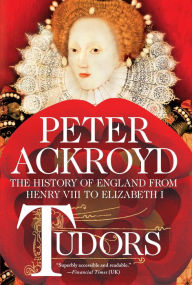 Title: Tudors: The History of England from Henry VIII to Elizabeth I, Author: Peter Ackroyd