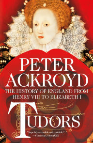 Title: Tudors: The History of England from Henry VIII to Elizabeth I, Author: Peter Ackroyd