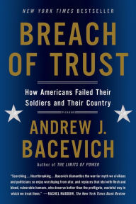 Title: Breach of Trust: How Americans Failed Their Soldiers and Their Country, Author: Andrew J. Bacevich