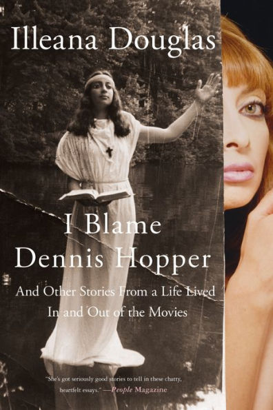 I Blame Dennis Hopper: and Other Stories from a Life Lived Out of the Movies