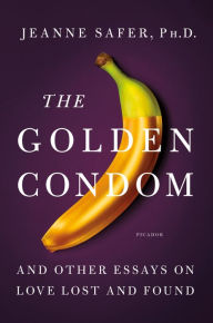 Ebooks in greek download The Golden Condom: And Other Essays on Love Lost and Found PDB CHM DJVU by Jeanne Safer 9781250055750
