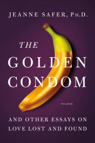 Title: The Golden Condom: And Other Essays on Love Lost and Found, Author: Jeanne Safer