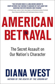 Title: American Betrayal: The Secret Assault on Our Nation's Character, Author: Diana  West
