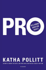 Title: Pro: Reclaiming Abortion Rights, Author: Katha Pollitt