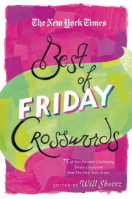 Title: The New York Times Best of Friday Crosswords: 75 of Your Favorite Challenging Friday Puzzles from The New York Times, Author: Will Shortz