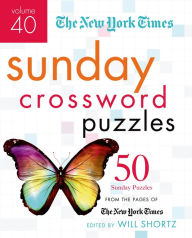 Title: The New York Times Sunday Crossword Puzzles Volume 40: 50 Sunday Puzzles from the Pages of The New York Times, Author: The New York Times