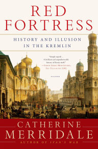 Title: Red Fortress: History and Illusion in the Kremlin, Author: Catherine Merridale