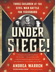 Title: Under Siege!: Three Children at the Civil War Battle for Vicksburg, Author: Andrea Warren