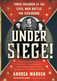 Title: Under Siege!: Three Children at the Civil War Battle for Vicksburg, Author: Andrea Warren