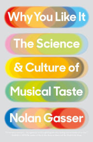 Title: Why You Like It: The Science and Culture of Musical Taste, Author: Nolan Gasser
