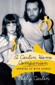 Title: A Carlin Home Companion: Growing Up with George, Author: Kelly Carlin