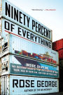 Ninety Percent of Everything: Inside Shipping, the Invisible Industry That Puts Clothes on Your Back, Gas in Your Car, and Food on Your Plate