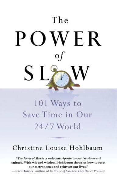 The Power of Slow: 101 Ways to Save Time in Our 24/7 World