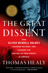 Title: The Great Dissent: How Oliver Wendell Holmes Changed His Mind--and Changed the History of Free Speech in America, Author: Thomas Healy