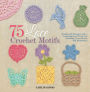 75 Lace Crochet Motifs: Traditional Designs with a Contemporary Twist, for Clothing, Accessories, and Homeware