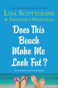 Free downloadable books for android Does This Beach Make Me Look Fat?: True Stories and Confessions