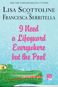 Title: I Need a Lifeguard Everywhere but the Pool, Author: Lisa Scottoline