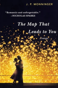 Title: The Map That Leads to You: A Novel, Author: J. P. Monninger