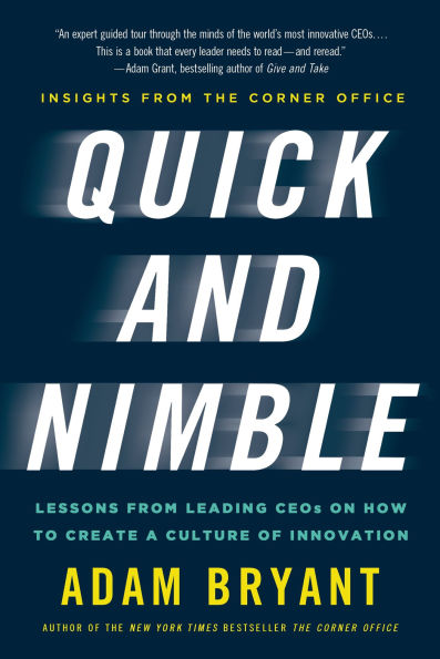 Quick and Nimble: Lessons from Leading CEOs on How to Create a Culture of Innovation - Insights The Corner Office