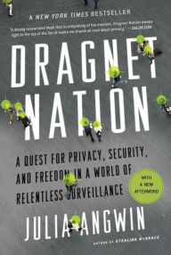 Title: Dragnet Nation: A Quest for Privacy, Security, and Freedom in a World of Relentless Surveillance, Author: Julia Angwin