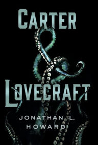 Title: Carter & Lovecraft: A Novel, Author: Jonathan L. Howard