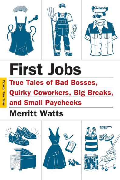 First Jobs: True Tales of Bad Bosses, Quirky Coworkers, Big Breaks, and Small Paychecks