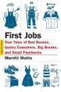 First Jobs: True Tales of Bad Bosses, Quirky Coworkers, Big Breaks, and Small Paychecks