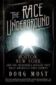 Title: The Race Underground: Boston, New York, and the Incredible Rivalry That Built America's First Subway, Author: Doug Most