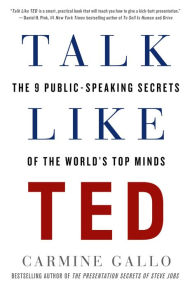 Title: Talk Like TED: The 9 Public-Speaking Secrets of the World's Top Minds, Author: Carmine Gallo