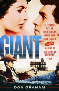 Title: Giant: Elizabeth Taylor, Rock Hudson, James Dean, Edna Ferber, and the Making of a Legendary American Film, Author: Don Graham