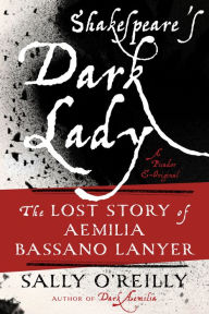 Title: Shakespeare's Dark Lady: The Lost Story of Aemilia Bassano Lanyer, Author: Sally O'Reilly