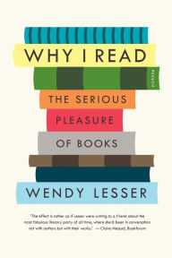 Title: Why I Read: The Serious Pleasure of Books, Author: Wendy Lesser