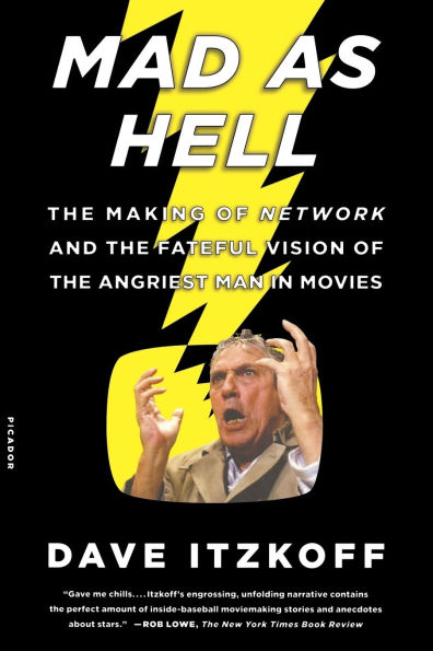 Mad as Hell: The Making of Network and the Fateful Vision of the Angriest Man in Movies