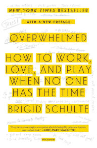 Title: Overwhelmed: How to Work, Love, and Play When No One Has the Time, Author: Brigid Schulte