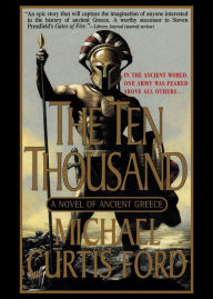 Title: The Ten Thousand: A Novel of Ancient Greece, Author: Michael Curtis Ford