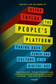 Title: The People's Platform: Taking Back Power and Culture in the Digital Age, Author: Astra Taylor