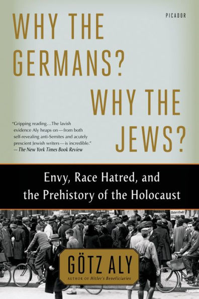 Why the Germans? Why the Jews?: Envy, Race Hatred, and the Prehistory of the Holocaust