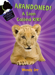 Title: Abandoned! A Lion Called Kiki (Rainbow Street Shelter Series #4), Author: Wendy Orr