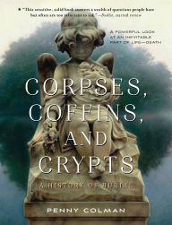 Title: Corpses, Coffins, and Crypts: A History of Burial, Author: Penny Colman