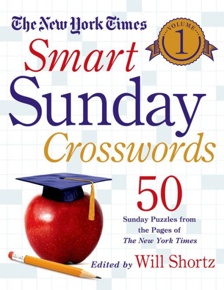 The New York Times Smart Sunday Crosswords Volume 1: 50 Sunday Puzzles from the Pages of The New York Times