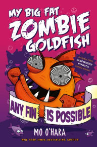 Title: Any Fin Is Possible (My Big Fat Zombie Goldfish Series #4), Author: Mo O'Hara