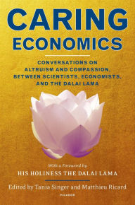 Title: Caring Economics: Conversations on Altruism and Compassion, Between Scientists, Economists, and the Dalai Lama, Author: Tania Singer