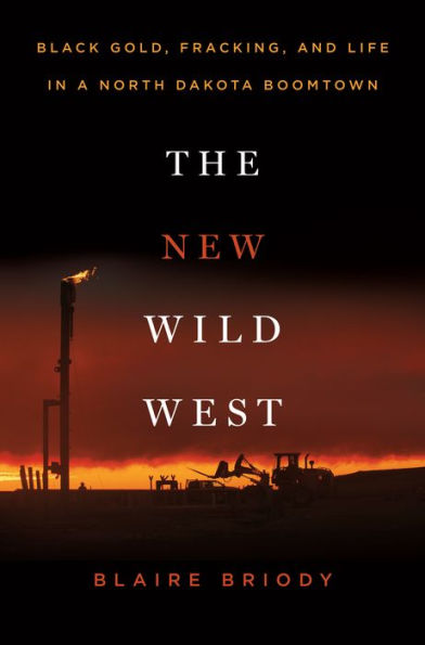 The New Wild West: Black Gold, Fracking, and Life in a North Dakota Boomtown