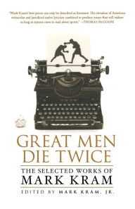 Title: Great Men Die Twice: The Selected Works of Mark Kram, Author: Mark Kram Jr.
