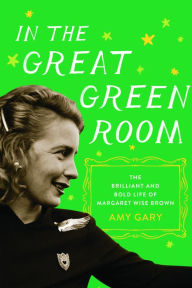 In the Great Green Room: The Brilliant and Bold Life of Margaret Wise Brown