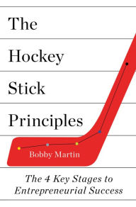 Title: The Hockey Stick Principles: The 4 Key Stages to Entrepreneurial Success, Author: Bobby Martin