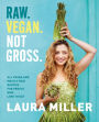 Raw. Vegan. Not Gross.: All Vegan and Mostly Raw Recipes for People Who Love to Eat