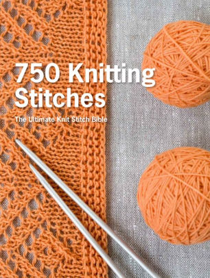 750 Knitting Stitches The Ultimate Knit Stitch Bible Hardcover