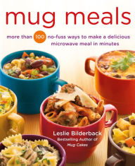 Title: Mug Meals: More Than 100 No-Fuss Ways to Make a Delicious Microwave Meal in Minutes, Author: Leslie Bilderback