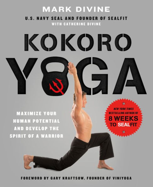 Kokoro Yoga: Maximize Your Human Potential and Develop the Spirit of a Warrior--the SEALfit Way: Maximize your human potential and develop the spirit of a warrior